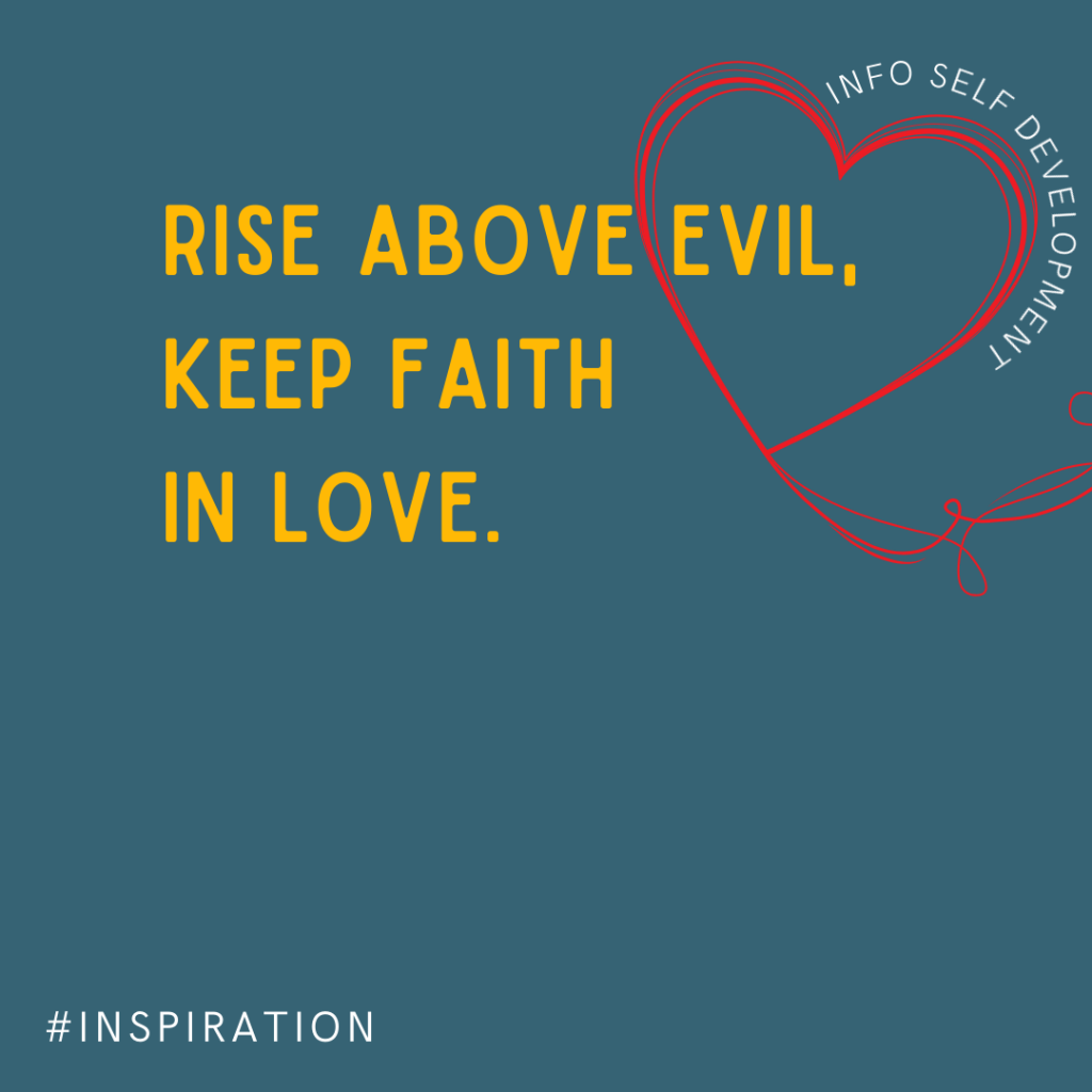 Rise above Evil Keep faith in Love